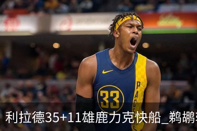 利拉德35+11雄鹿力克快船 鹈鹕轻取老鹰4连胜